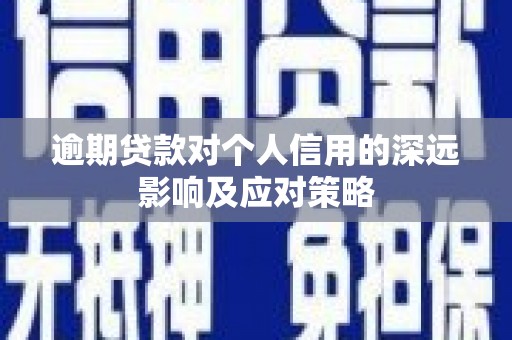 綦江逾期贷款对个人信用的深远影响及应对策略
