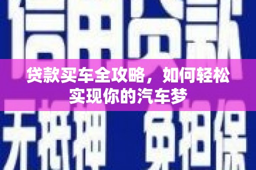 綦江贷款买车全攻略，如何轻松实现你的汽车梦