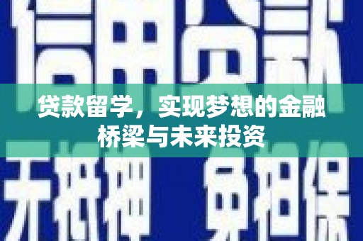 綦江贷款留学，实现梦想的金融桥梁与未来投资