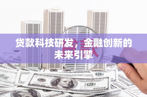綦江贷款科技研发，金融创新的未来引擎