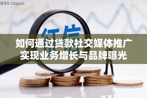 綦江如何通过贷款社交媒体推广实现业务增长与品牌曝光
