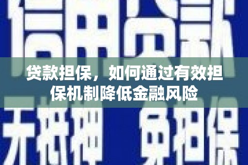 綦江贷款担保，如何通过有效担保机制降低金融风险