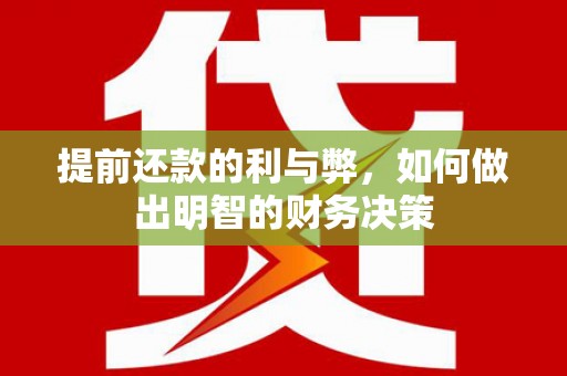 綦江提前还款的利与弊，如何做出明智的财务决策