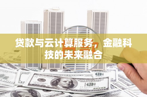 綦江贷款与云计算服务，金融科技的未来融合