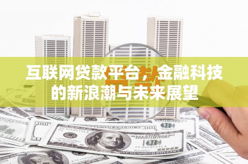 綦江互联网贷款平台，金融科技的新浪潮与未来展望
