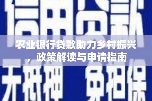綦江农业银行贷款助力乡村振兴，政策解读与申请指南