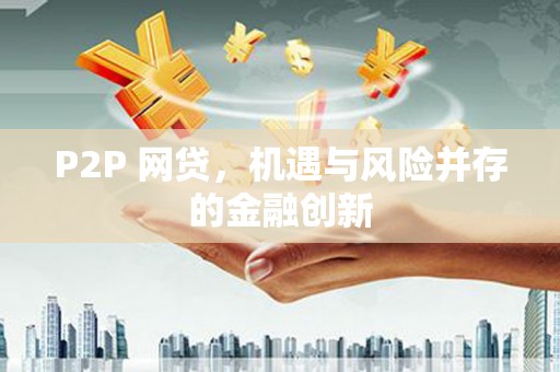 綦江P2P 网贷，机遇与风险并存的金融创新