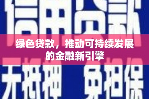 綦江绿色贷款，推动可持续发展的金融新引擎