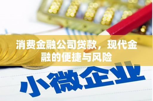 綦江消费金融公司贷款，现代金融的便捷与风险